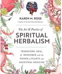 Art & Practice of Spiritual Herbalism by Karen M Rose