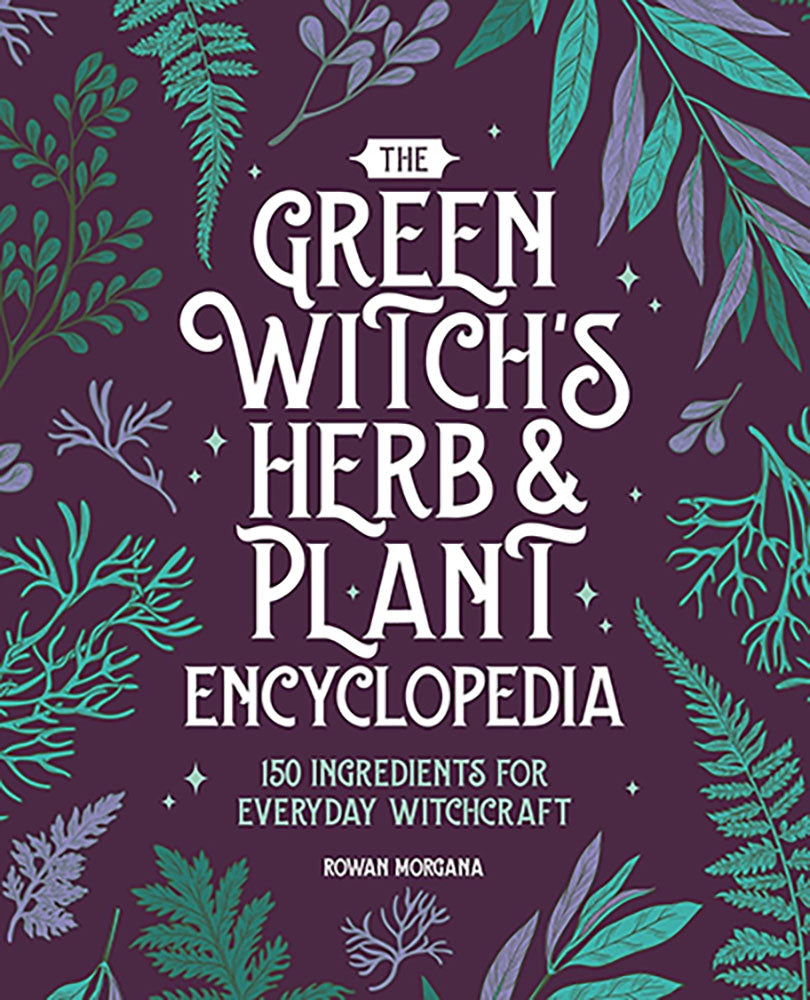 Green Witch's Herb & Plant Encyclopedia by Rowan Morgana